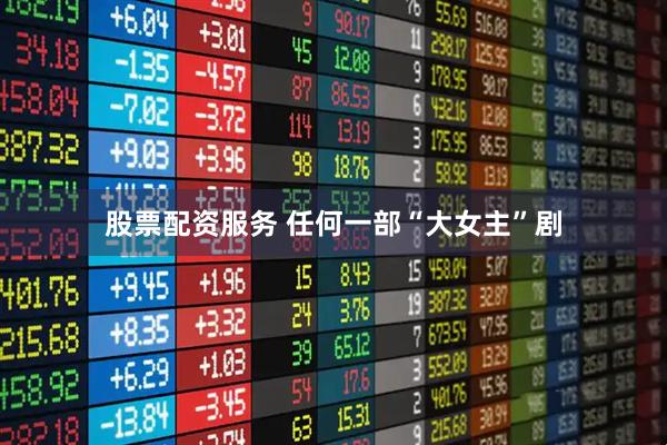 股票配资服务 任何一部“大女主”剧